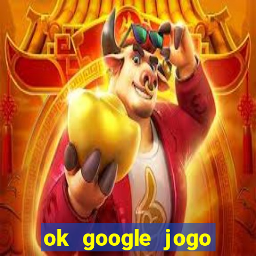 ok google jogo para ganhar dinheiro